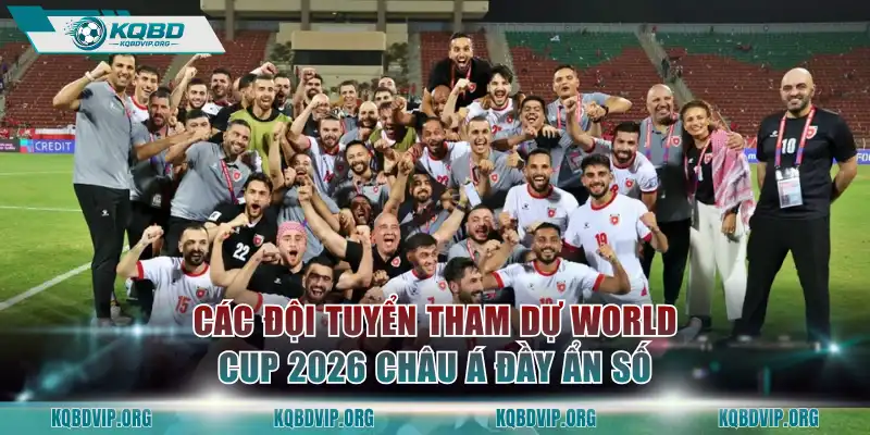 Các đội tuyển tham dự World Cup 2026 châu Á đầy ẩn số